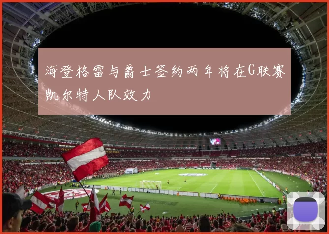 海登格雷与爵士签约两年将在G联赛凯尔特人队效力